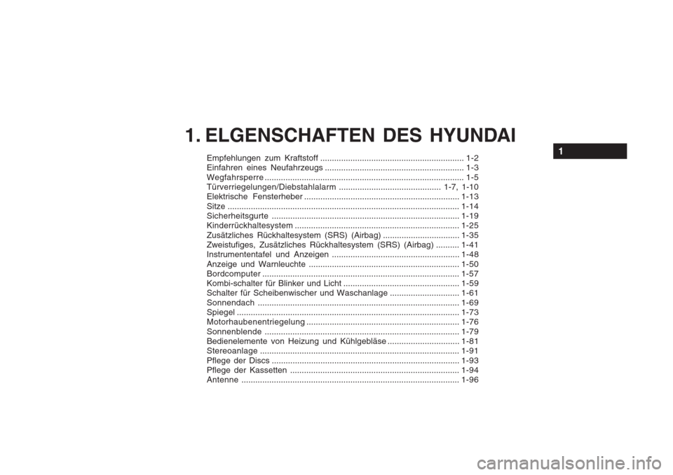 Hyundai Accent 2005  Betriebsanleitung (in German) Empfehlungen zum Kraftstoff.............................................................. 1-2
Einfahren eines Neufahrzeugs ............................................................ 1-3
Wegfahrsperr