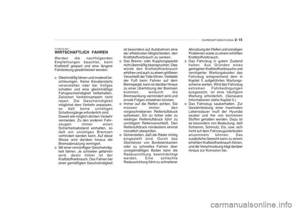 Hyundai Accent 2005  Betriebsanleitung (in German) FAHREN MIT DEM HYUNDAI  2- 15
ist besonders auf Autobahnen eine der effektivsten Möglichkeiten, denKraftstoffverbrauch zu senken.
o Das Brems- oder Kupplungspedal nicht übermäßig beanspruchen. Die