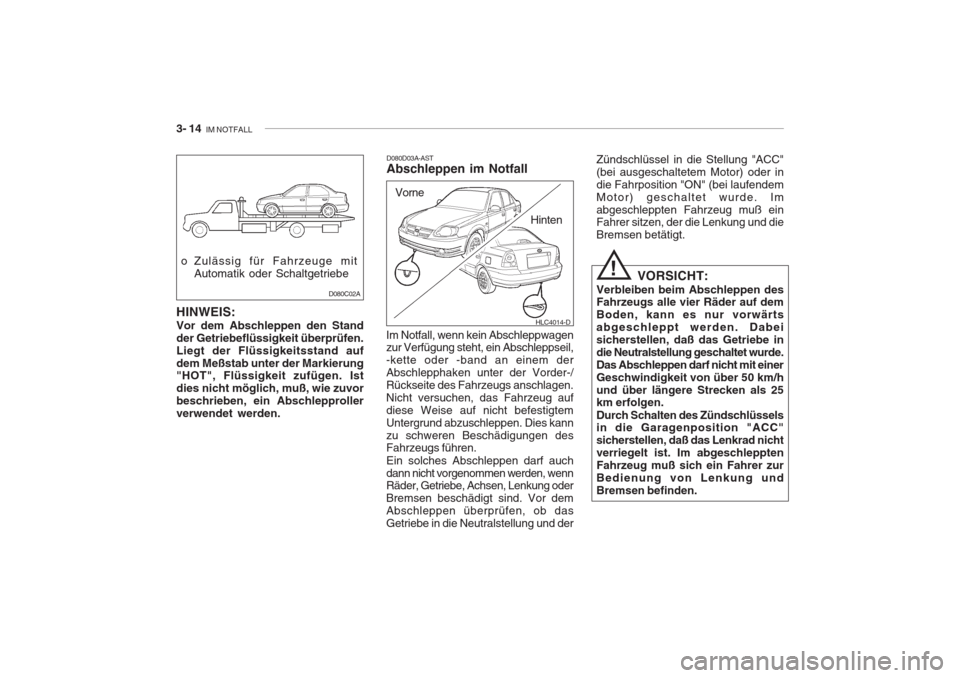 Hyundai Accent 2005 Betriebsanleitung (in German) 3- 14 IM NOTFALL
HLC4014-D
D080D03A-AST Abschleppen im Notfall
Im Notfall, wenn kein Abschleppwagenzur Verfügung steht, ein Abschleppseil, -kette oder -band an einem derAbschlepphaken unter der Vord Hyundai Accent 2005 Betriebsanleitung (in German) 3- 14 IM NOTFALL
HLC4014-D
D080D03A-AST Abschleppen im Notfall
Im Notfall, wenn kein Abschleppwagenzur Verfügung steht, ein Abschleppseil, -kette oder -band an einem derAbschlepphaken unter der Vord