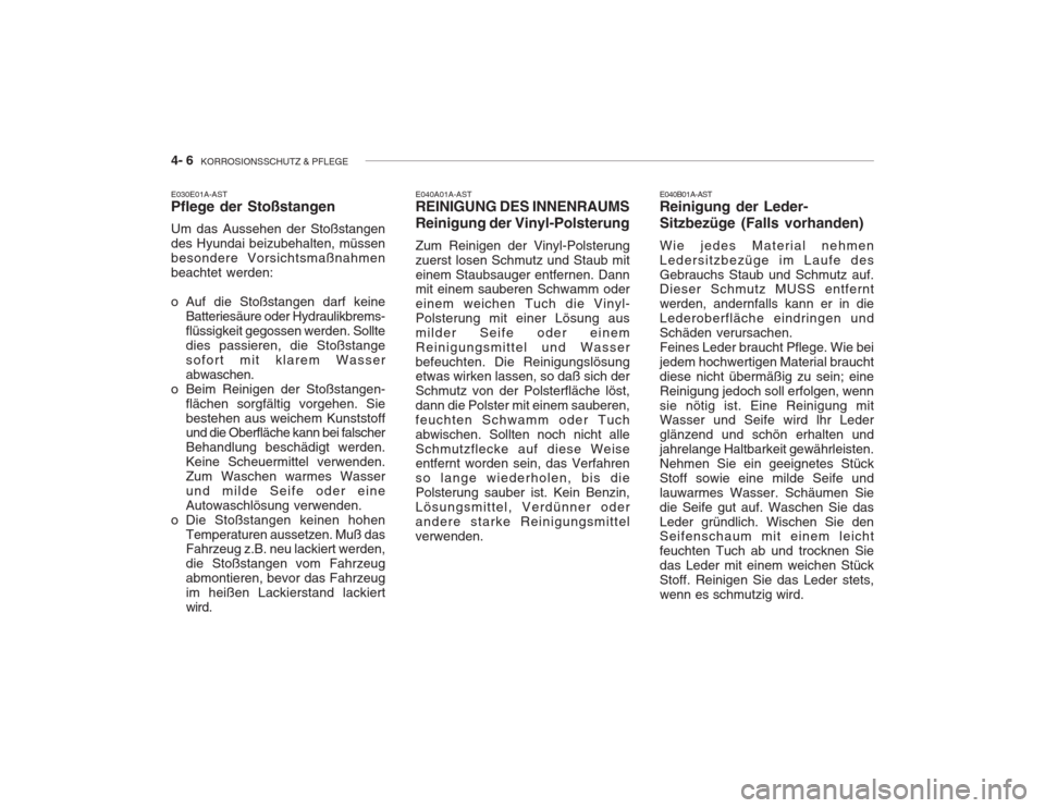Hyundai Accent 2005  Betriebsanleitung (in German) 4- 6  KORROSIONSSCHUTZ & PFLEGE
E040A01A-AST REINIGUNG DES INNENRAUMS Reinigung der Vinyl-Polsterung Zum Reinigen der Vinyl-Polsterung zuerst losen Schmutz und Staub miteinem Staubsauger entfernen. Da