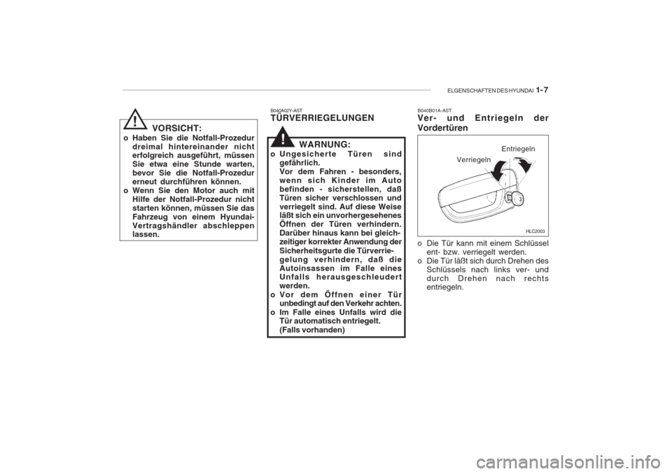 Hyundai Accent 2005 Betriebsanleitung (in German) ELGENSCHAFTEN DES HYUNDAI 1- 7
B040A02Y-AST TÜRVERRIEGELUNGEN
!
VORSICHT:
o Haben Sie die Notfall-Prozedur dreimal hintereinander nicht erfolgreich ausgeführt, müssen Sie etwa eine Stunde warten,b Hyundai Accent 2005 Betriebsanleitung (in German) ELGENSCHAFTEN DES HYUNDAI 1- 7
B040A02Y-AST TÜRVERRIEGELUNGEN
!
VORSICHT:
o Haben Sie die Notfall-Prozedur dreimal hintereinander nicht erfolgreich ausgeführt, müssen Sie etwa eine Stunde warten,b