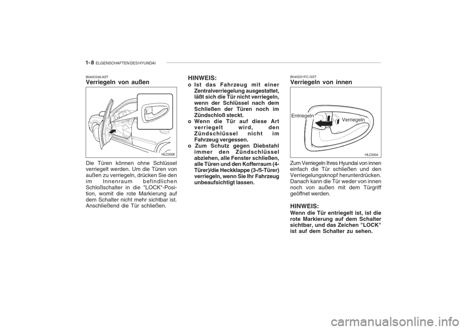 Hyundai Accent 2005 Betriebsanleitung (in German) 1- 8 ELGENSCHAFTEN DES HYUNDAI
HLC2004
B040D01FC-GST Verriegeln von innen
Zum Verriegeln Ihres Hyundai von innen einfach die Tür schließen und den Verriegelungsknopf herunterdrücken.Danach kann di Hyundai Accent 2005 Betriebsanleitung (in German) 1- 8 ELGENSCHAFTEN DES HYUNDAI
HLC2004
B040D01FC-GST Verriegeln von innen
Zum Verriegeln Ihres Hyundai von innen einfach die Tür schließen und den Verriegelungsknopf herunterdrücken.Danach kann di