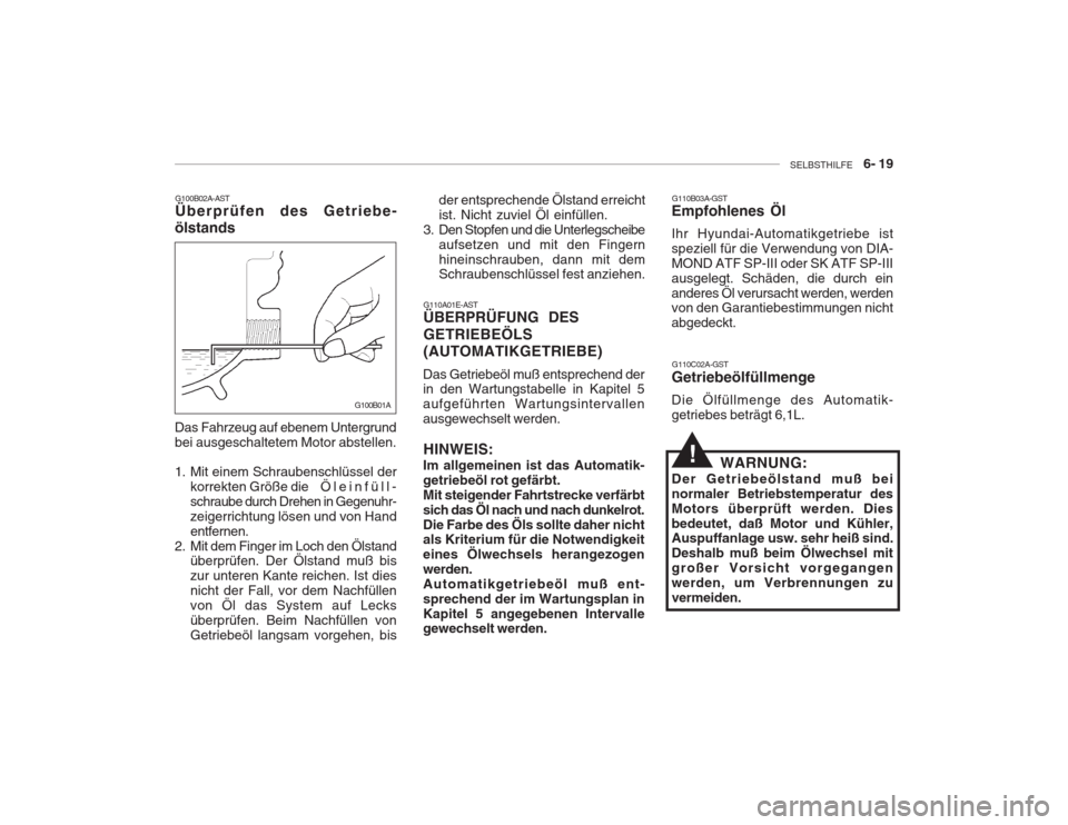 Hyundai Accent 2005 Betriebsanleitung (in German) SELBSTHILFE 6- 19
G110A01E-AST ÜBERPRÜFUNG DES GETRIEBEÖLS (AUTOMATIKGETRIEBE)
Das Getriebeöl muß entsprechend der in den Wartungstabelle in Kapitel 5 aufgeführten Wartungsintervallenausgewec Hyundai Accent 2005 Betriebsanleitung (in German) SELBSTHILFE 6- 19
G110A01E-AST ÜBERPRÜFUNG DES GETRIEBEÖLS (AUTOMATIKGETRIEBE)
Das Getriebeöl muß entsprechend der in den Wartungstabelle in Kapitel 5 aufgeführten Wartungsintervallenausgewec