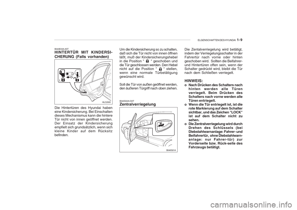 Hyundai Accent 2005  Betriebsanleitung (in German) ELGENSCHAFTEN DES HYUNDAI  1- 9
Um die Kindersicherung so zu schalten, 
daß sich die Tür nicht von innen öffnenläßt, muß der Kindersicherungshebelin die Position "      " geschoben unddie Tür g