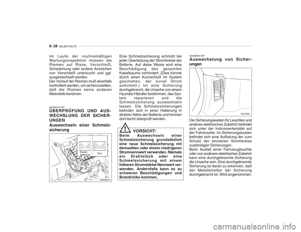 Hyundai Accent 2005  Betriebsanleitung (in German) 6- 28  SELBSTHILFE
G200B02A-AST Auswechslung von Sicher-
ungen Der Sicherungskasten für Leuchten und anderes elektrisches Zubehör befindetsich unter der Instrumententafel auf der Fahrerseite. Im Sic