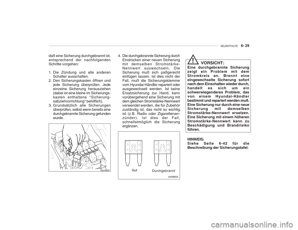 Hyundai Accent 2005  Betriebsanleitung (in German) SELBSTHILFE    6- 29
4. Die durchgebrannte Sicherung durch
Eindrücken einer neuen Sicherung mit demselben Stromstärke-Nennwert auswechseln. DieSicherung muß sich paßgerecht einfügen lassen. Ist d