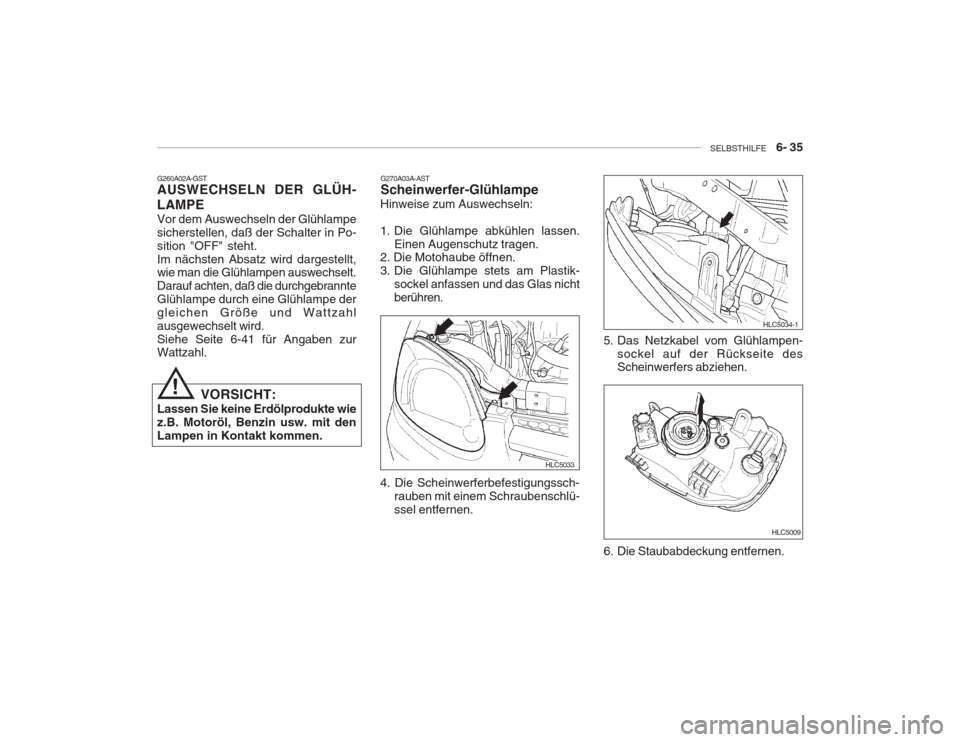 Hyundai Accent 2005 Betriebsanleitung (in German) SELBSTHILFE 6- 35
G260A02A-GST AUSWECHSELN DER GLÜH- LAMPE Vor dem Auswechseln der Glühlampe sicherstellen, daß der Schalter in Po-sition "OFF" steht.Im nächsten Absatz wird dargestellt, wie ma Hyundai Accent 2005 Betriebsanleitung (in German) SELBSTHILFE 6- 35
G260A02A-GST AUSWECHSELN DER GLÜH- LAMPE Vor dem Auswechseln der Glühlampe sicherstellen, daß der Schalter in Po-sition "OFF" steht.Im nächsten Absatz wird dargestellt, wie ma