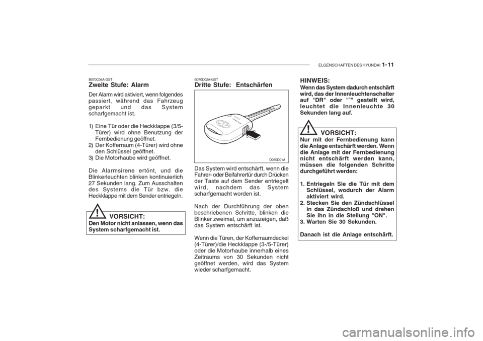 Hyundai Accent 2005 Betriebsanleitung (in German) ELGENSCHAFTEN DES HYUNDAI 1- 11
B070C04A-GST Zweite Stufe: Alarm
Der Alarm wird aktiviert, wenn folgendes passiert, während das Fahrzeuggeparkt und das Systemscharfgemacht ist.
1) Eine Tür oder di Hyundai Accent 2005 Betriebsanleitung (in German) ELGENSCHAFTEN DES HYUNDAI 1- 11
B070C04A-GST Zweite Stufe: Alarm
Der Alarm wird aktiviert, wenn folgendes passiert, während das Fahrzeuggeparkt und das Systemscharfgemacht ist.
1) Eine Tür oder di