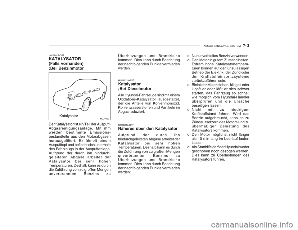 Hyundai Accent 2005 Betriebsanleitung (in German) ABGASREINIGUNGS SYSTEM 7- 3
HLC5022
H020A01A-GST KATALYSATOR (Falls vorhanden) ;Bei Benzinmotor
Katalysator
Der Katalysator ist ein Teil der Auspuff- Abgasreinigungsanlage. Mit ihm werden bestimmte Hyundai Accent 2005 Betriebsanleitung (in German) ABGASREINIGUNGS SYSTEM 7- 3
HLC5022
H020A01A-GST KATALYSATOR (Falls vorhanden) ;Bei Benzinmotor
Katalysator
Der Katalysator ist ein Teil der Auspuff- Abgasreinigungsanlage. Mit ihm werden bestimmte