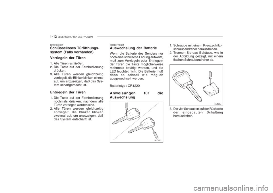 Hyundai Accent 2005  Betriebsanleitung (in German) 1- 12  ELGENSCHAFTEN DES HYUNDAI
B070E01TB-GST Auswechslung der Batterie
Wenn die Batterie des Senders nur noch eine schwache Ladung aufweist,muß zum Verriegeln oder Entriegelnder Türen die Taste m�