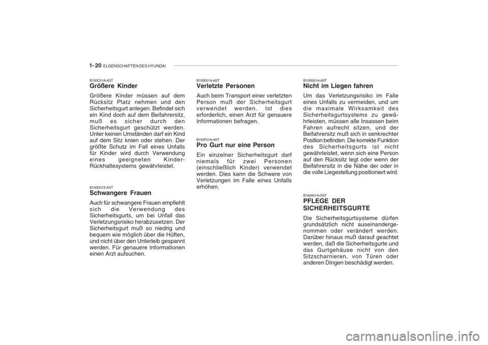 Hyundai Accent 2005 Betriebsanleitung (in German) 1- 20 ELGENSCHAFTEN DES HYUNDAI
B160A01A-GST
PFLEGE DER SICHERHEITSGURTE Die Sicherheitsgurtsysteme dürfen grundsätzlich nicht auseinanderge- nommen oder verändert werden.Darüber hinaus muß dara Hyundai Accent 2005 Betriebsanleitung (in German) 1- 20 ELGENSCHAFTEN DES HYUNDAI
B160A01A-GST
PFLEGE DER SICHERHEITSGURTE Die Sicherheitsgurtsysteme dürfen grundsätzlich nicht auseinanderge- nommen oder verändert werden.Darüber hinaus muß dara