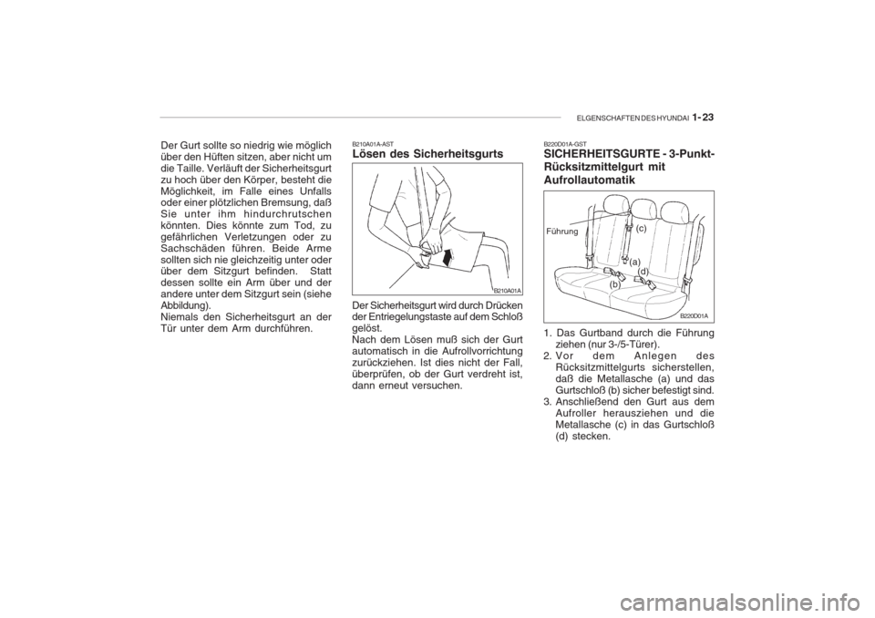 Hyundai Accent 2005  Betriebsanleitung (in German) ELGENSCHAFTEN DES HYUNDAI  1- 23
B210A01A-AST Lösen des Sicherheitsgurts
Der Sicherheitsgurt wird durch Drückender Entriegelungstaste auf dem Schloß gelöst.Nach dem Lösen muß sich der Gurtautoma