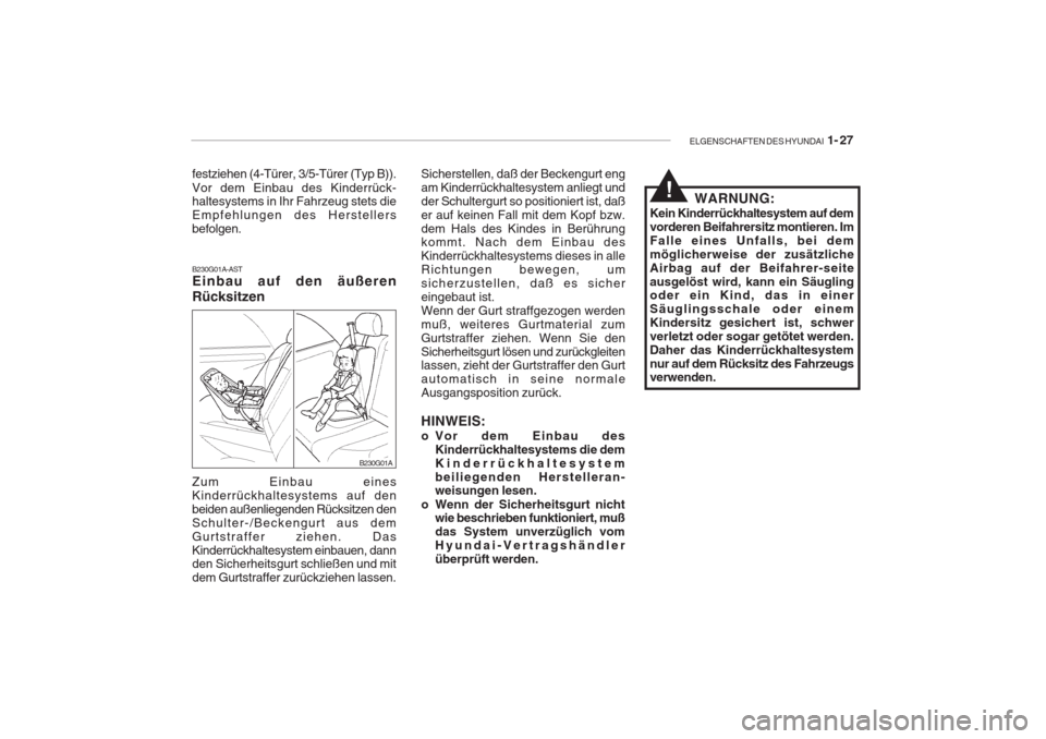 Hyundai Accent 2005  Betriebsanleitung (in German) ELGENSCHAFTEN DES HYUNDAI  1- 27
B230G01A-AST Einbau auf den äußeren Rücksitzen Sicherstellen, daß der Beckengurt eng am Kinderrückhaltesystem anliegt undder Schultergurt so positioniert ist, da�