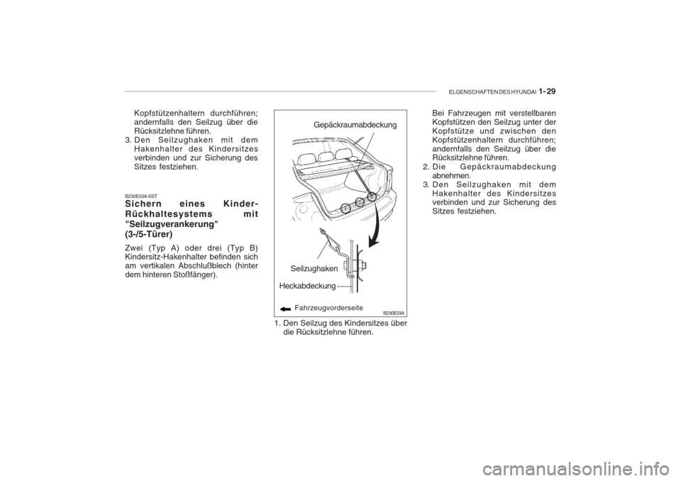 Hyundai Accent 2005  Betriebsanleitung (in German) ELGENSCHAFTEN DES HYUNDAI  1- 29
B230E03A-SST Sichern eines Kinder- Rückhaltesystems mit "Seilzugverankerung"(3-/5-Türer) Zwei (Typ A) oder drei (Typ B) Kindersitz-Hakenhalter befinden sich am verti