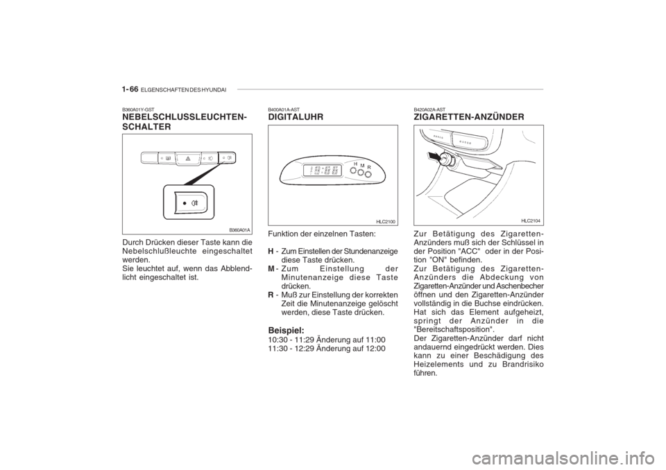 Hyundai Accent 2005 Betriebsanleitung (in German) 1- 66 ELGENSCHAFTEN DES HYUNDAI
B420A02A-AST ZIGARETTEN-ANZÜNDER
Zur Betätigung des Zigaretten- Anzünders muß sich der Schlüssel inder Position "ACC" oder in der Posi- tion "ON" befinden. Zur B Hyundai Accent 2005 Betriebsanleitung (in German) 1- 66 ELGENSCHAFTEN DES HYUNDAI
B420A02A-AST ZIGARETTEN-ANZÜNDER
Zur Betätigung des Zigaretten- Anzünders muß sich der Schlüssel inder Position "ACC" oder in der Posi- tion "ON" befinden. Zur B