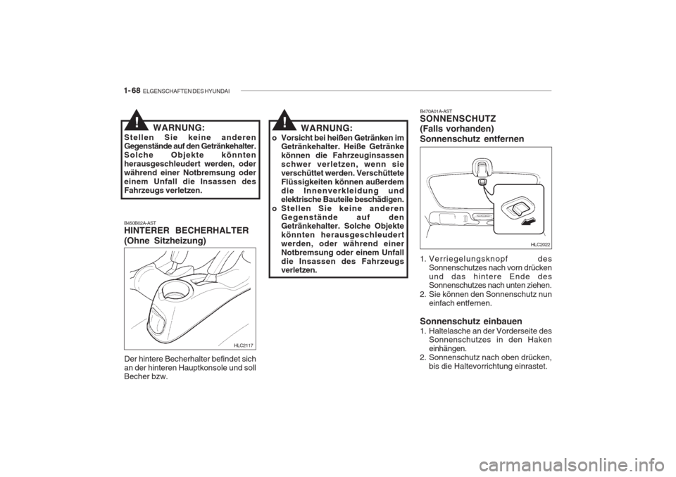 Hyundai Accent 2005 Betriebsanleitung (in German) 1- 68 ELGENSCHAFTEN DES HYUNDAI
HLC2022
B470A01A-AST
SONNENSCHUTZ (Falls vorhanden) Sonnenschutz entfernen
1. Verriegelungsknopf des
Sonnenschutzes nach vorn drücken und das hintere Ende des Sonnen Hyundai Accent 2005 Betriebsanleitung (in German) 1- 68 ELGENSCHAFTEN DES HYUNDAI
HLC2022
B470A01A-AST
SONNENSCHUTZ (Falls vorhanden) Sonnenschutz entfernen
1. Verriegelungsknopf des
Sonnenschutzes nach vorn drücken und das hintere Ende des Sonnen
