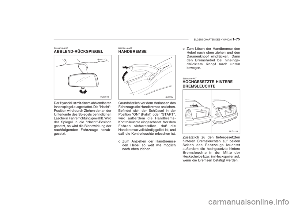 Hyundai Accent 2005  Betriebsanleitung (in German) ELGENSCHAFTEN DES HYUNDAI  1- 75
B520A01A-AST
ABBLEND-RÜCKSPIEGEL Der Hyundai ist mit einem abblendbaren Innenspiegel ausgestattet. Die "Nacht"-Position wird durch Ziehen der an der Unterkante des Sp