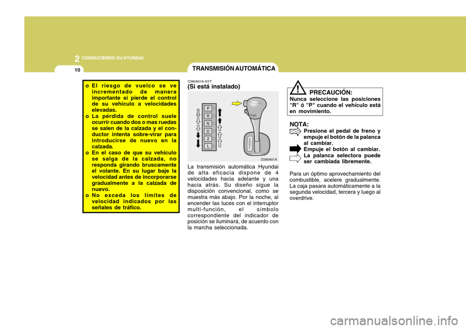 Hyundai Accent 2005 Manual del propietario (in Spanish) 2 CONDUCIENDO SU HYUNDAI
10
C090A01A
TRANSMISIÓN AUTOMÁTICA
NOTA:Presione el pedal de freno y empuje el botón de la palancaal cambiar.Empuje el botón al cambiar. La palanca selectora puede ser cam Hyundai Accent 2005 Manual del propietario (in Spanish) 2 CONDUCIENDO SU HYUNDAI
10
C090A01A
TRANSMISIÓN AUTOMÁTICA
NOTA:Presione el pedal de freno y empuje el botón de la palancaal cambiar.Empuje el botón al cambiar. La palanca selectora puede ser cam