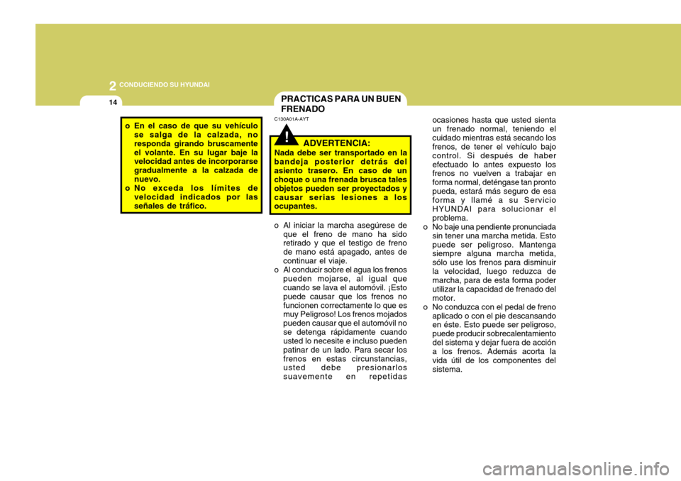 Hyundai Accent 2005 Manual del propietario (in Spanish) 2 CONDUCIENDO SU HYUNDAI
14
ocasiones hasta que usted sienta un frenado normal, teniendo elcuidado mientras está secando los frenos, de tener el vehículo bajo control. Si después de haberefectuado Hyundai Accent 2005 Manual del propietario (in Spanish) 2 CONDUCIENDO SU HYUNDAI
14
ocasiones hasta que usted sienta un frenado normal, teniendo elcuidado mientras está secando los frenos, de tener el vehículo bajo control. Si después de haberefectuado