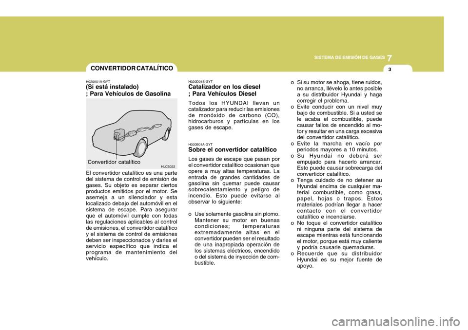 Hyundai Accent 2005 Manual del propietario (in Spanish) 7
SISTEMA DE EMISIÓN DE GASES
3
HLC5022
CONVERTIDOR CATALÍTICO
Convertidor catalítico H020B01A-GYT
Sobre el convertidor catalítico
Los gases de escape que pasan por
el convertidor catalítico ocas Hyundai Accent 2005 Manual del propietario (in Spanish) 7
SISTEMA DE EMISIÓN DE GASES
3
HLC5022
CONVERTIDOR CATALÍTICO
Convertidor catalítico H020B01A-GYT
Sobre el convertidor catalítico
Los gases de escape que pasan por
el convertidor catalítico ocas