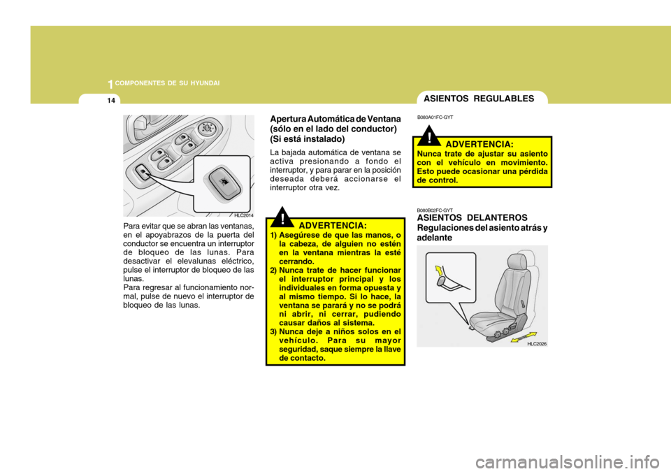 Hyundai Accent 2005 Manual del propietario (in Spanish) 1COMPONENTES DE SU HYUNDAI
14
!
!
ASIENTOS REGULABLES
ADVERTENCIA:
1) Asegúrese de que las manos, o la cabeza, de alguien no estén en la ventana mientras la esté cerrando.
2) Nunca trate de hacer f Hyundai Accent 2005 Manual del propietario (in Spanish) 1COMPONENTES DE SU HYUNDAI
14
!
!
ASIENTOS REGULABLES
ADVERTENCIA:
1) Asegúrese de que las manos, o la cabeza, de alguien no estén en la ventana mientras la esté cerrando.
2) Nunca trate de hacer f