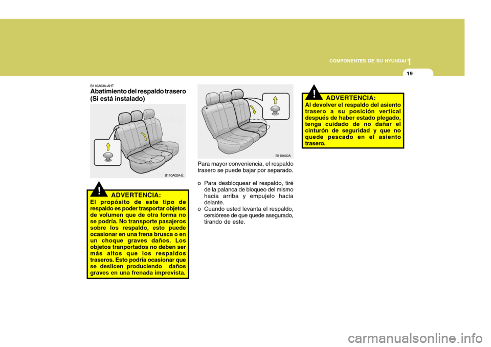 Hyundai Accent 2005 Manual del propietario (in Spanish) 1
COMPONENTES DE SU HYUNDAI
19
!
!
B110A02A
Para mayor conveniencia, el respaldo
trasero se puede bajar por separado.
o Para desbloquear el respaldo, tiré
de la palanca de bloqueo del mismo hacia ar Hyundai Accent 2005 Manual del propietario (in Spanish) 1
COMPONENTES DE SU HYUNDAI
19
!
!
B110A02A
Para mayor conveniencia, el respaldo
trasero se puede bajar por separado.
o Para desbloquear el respaldo, tiré
de la palanca de bloqueo del mismo hacia ar