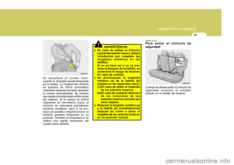 Hyundai Accent 2005 Manual del propietario (in Spanish) 1
COMPONENTES DE SU HYUNDAI
25
!
Se escuchará un sonido "click" cuando la lengüeta quede bloqueadaen la hebilla. La longitud del cinturón se ajustará de forma automática solamente después de ha Hyundai Accent 2005 Manual del propietario (in Spanish) 1
COMPONENTES DE SU HYUNDAI
25
!
Se escuchará un sonido "click" cuando la lengüeta quede bloqueadaen la hebilla. La longitud del cinturón se ajustará de forma automática solamente después de ha