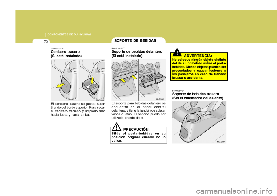 Hyundai Accent 2005 Manual del propietario (in Spanish) 1COMPONENTES DE SU HYUNDAI
72
!ADVERTENCIA:
No coloque ningún objeto distinto
del de su cometido sobre el porta- bebidas. Dichos objetos pueden serproyectados y causar lesiones a los pasajeros en cas Hyundai Accent 2005 Manual del propietario (in Spanish) 1COMPONENTES DE SU HYUNDAI
72
!ADVERTENCIA:
No coloque ningún objeto distinto
del de su cometido sobre el porta- bebidas. Dichos objetos pueden serproyectados y causar lesiones a los pasajeros en cas