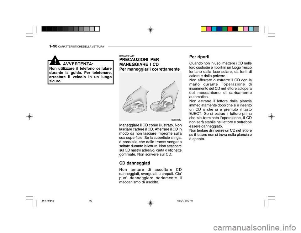 Hyundai Accent 2005  Manuale del proprietario (in Italian) 1- 90  CARATTERISTICHE DELLA VETTURA
B850A01F-ATT PRECAUZIONI PER MANEGGIARE I CDPer maneggiarli correttamente
Maneggiare il CD come illustrato. Non
lasciare cadere il CD. Afferrare il CD in modo da n