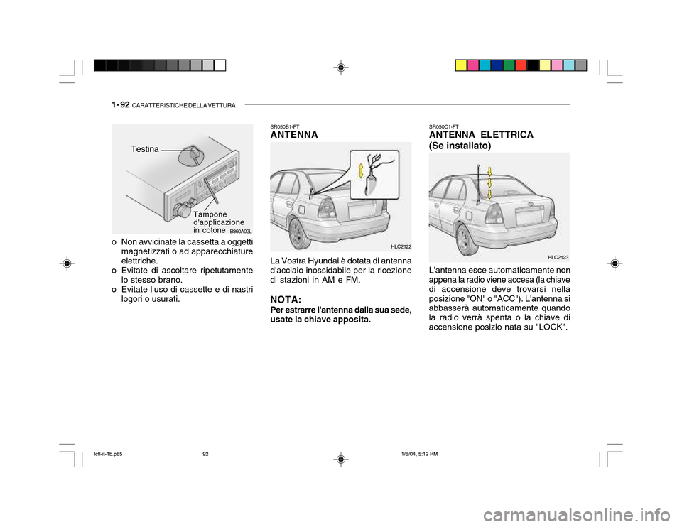 Hyundai Accent 2005  Manuale del proprietario (in Italian) 1- 92  CARATTERISTICHE DELLA VETTURA
B860A02L
Tampone dapplicazionein cotone
Testina
o Non avvicinate la cassetta a oggetti magnetizzati o ad apparecchiature elettriche.
o Evitate di ascoltare ripetu