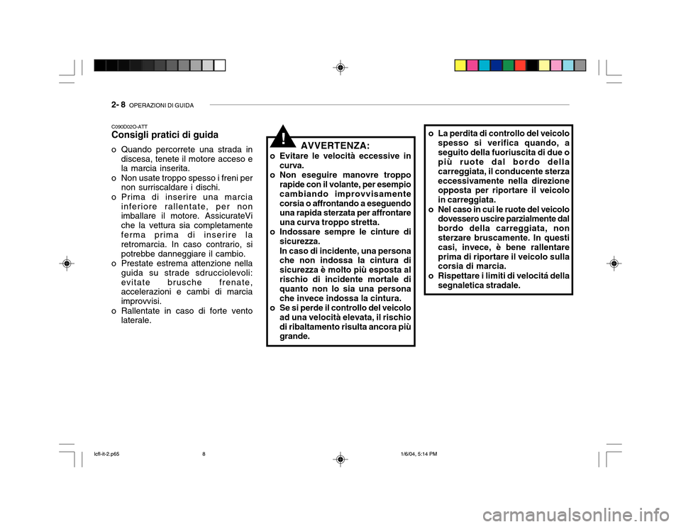 Hyundai Accent 2005  Manuale del proprietario (in Italian) 2- 8  OPERAZIONI DI GUIDA
!
C090D02O-ATT Consigli pratici di guida 
o Quando percorrete una strada in
discesa, tenete il motore acceso e la marcia inserita.
o Non usate troppo spesso i freni per non s