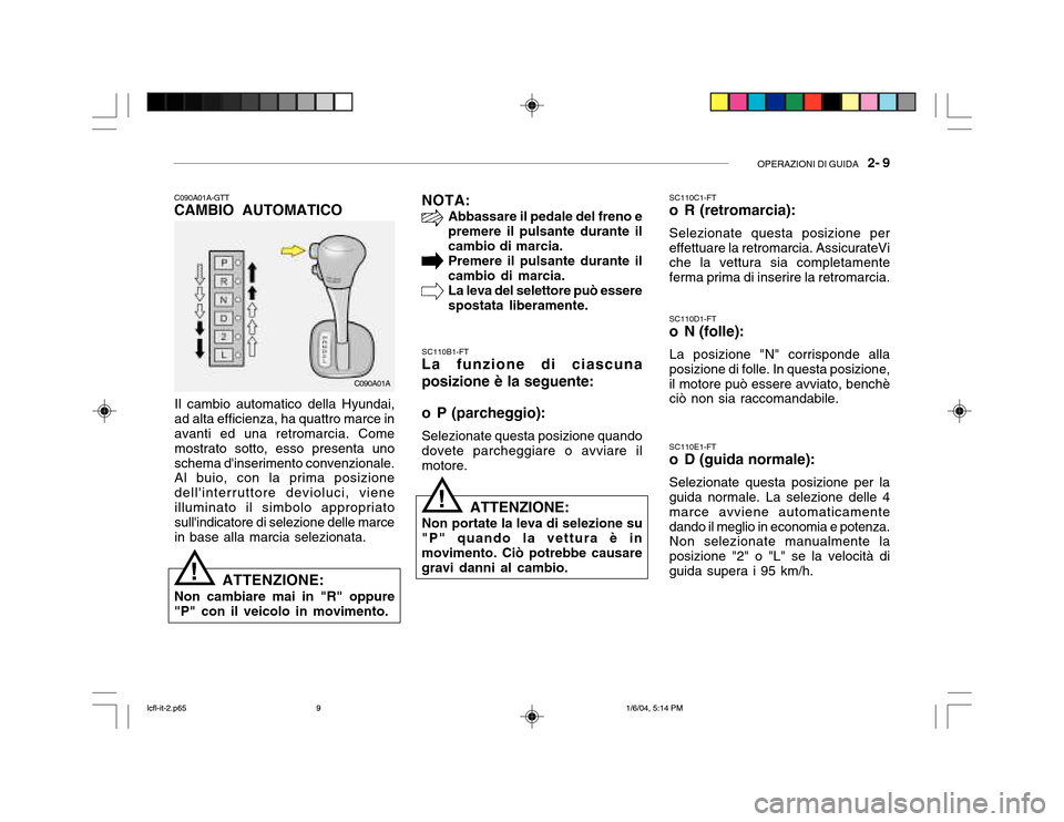 Hyundai Accent 2005  Manuale del proprietario (in Italian) OPERAZIONI DI GUIDA   2- 9
NOTA:
Abbassare il pedale del freno e premere il pulsante durante il cambio di marcia.Premere il pulsante durante ilcambio di marcia. La leva del selettore può essere spost