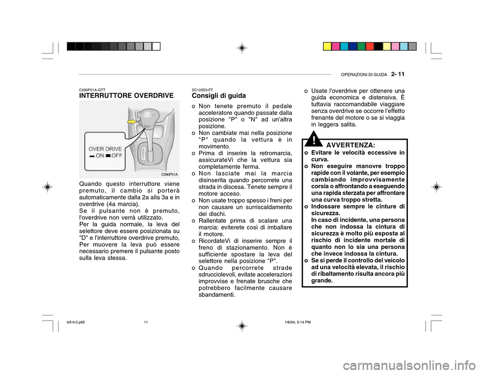 Hyundai Accent 2005  Manuale del proprietario (in Italian) OPERAZIONI DI GUIDA   2- 11
C090P01A-GTT INTERRUTTORE OVERDRIVE Quando questo interruttore viene premuto, il cambio si porterà automaticamente dalla 2a alla 3a e in overdrive (4a marcia). Se il pulsa