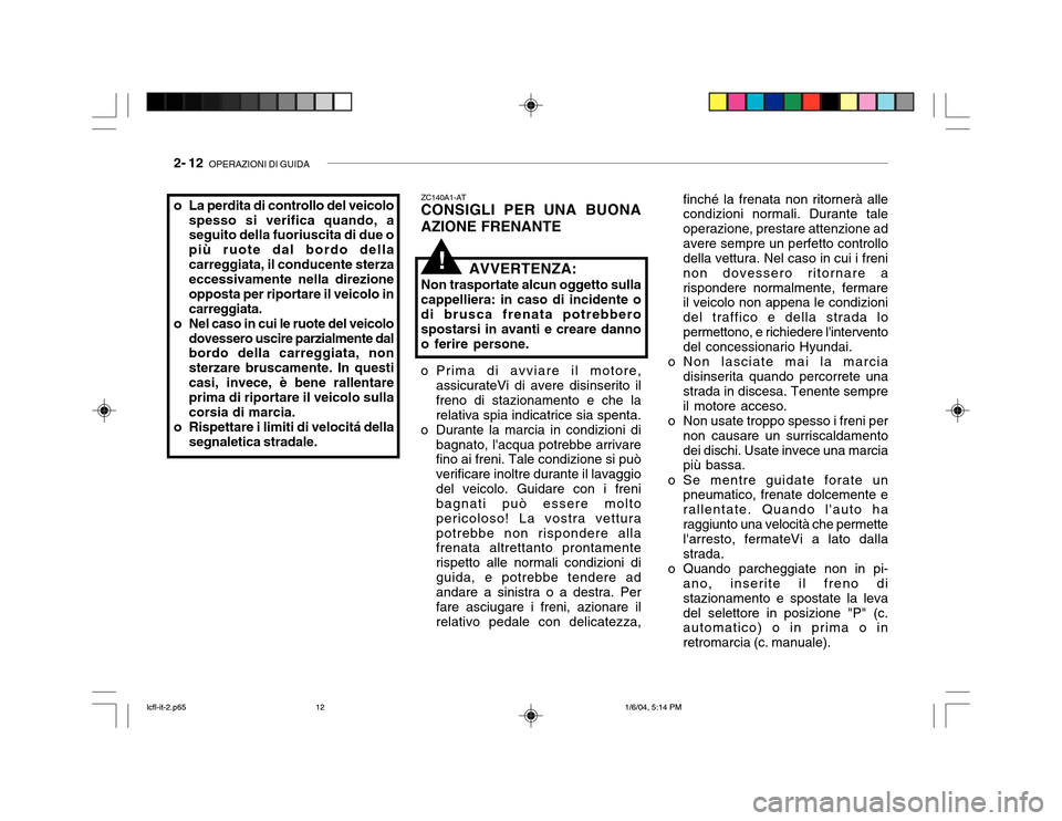 Hyundai Accent 2005  Manuale del proprietario (in Italian) 2- 12  OPERAZIONI DI GUIDA
finché la frenata non ritornerà alle condizioni normali. Durante tale operazione, prestare attenzione adavere sempre un perfetto controllo della vettura. Nel caso in cui i
