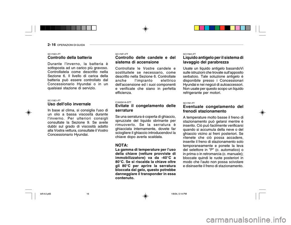 Hyundai Accent 2005  Manuale del proprietario (in Italian) 2- 16  OPERAZIONI DI GUIDA
SC170H1-FT Liquido antigelo per il sistema di
lavaggio del parabrezza
Usate un liquido antigelo basandoVi
sulle istruzioni che trovate sullappositoserbatoio. Tale soluzione