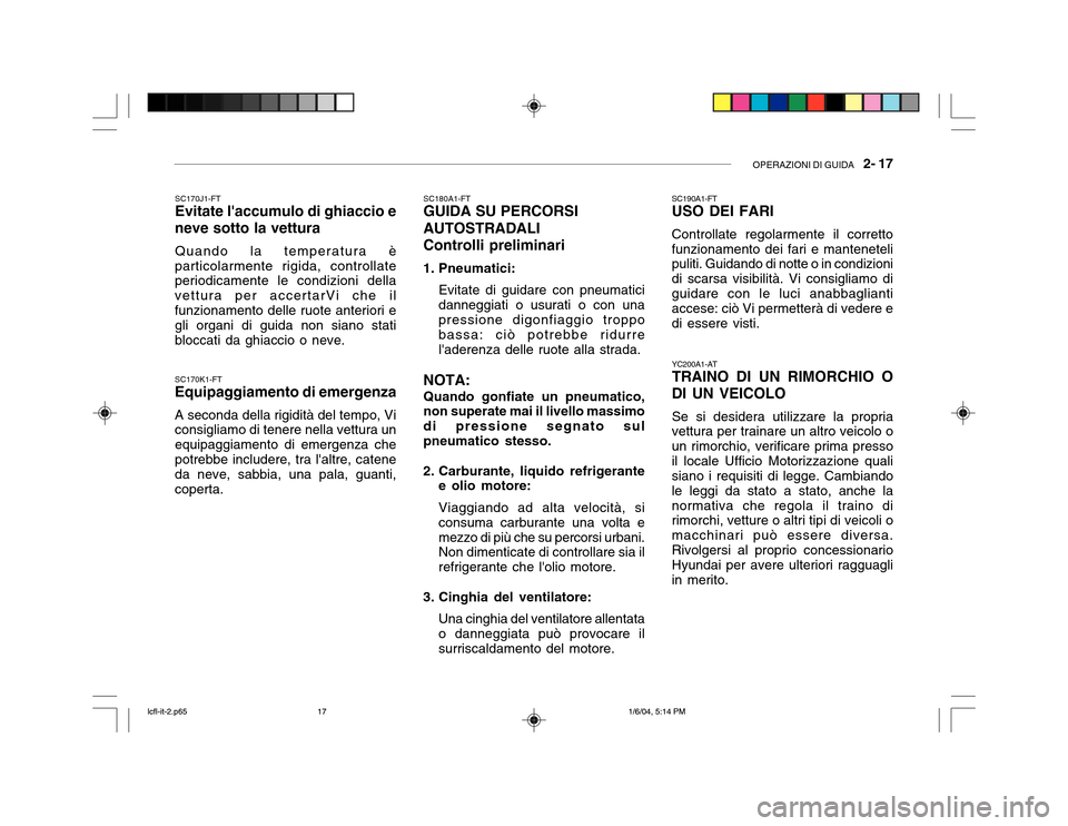 Hyundai Accent 2005 Manuale del proprietario (in Italian) OPERAZIONI DI GUIDA 2- 17
SC170K1-FT Equipaggiamento di emergenza A seconda della rigidità del tempo, Vi consigliamo di tenere nella vettura un equipaggiamento di emergenza chepotrebbe includere, t Hyundai Accent 2005 Manuale del proprietario (in Italian) OPERAZIONI DI GUIDA 2- 17
SC170K1-FT Equipaggiamento di emergenza A seconda della rigidità del tempo, Vi consigliamo di tenere nella vettura un equipaggiamento di emergenza chepotrebbe includere, t