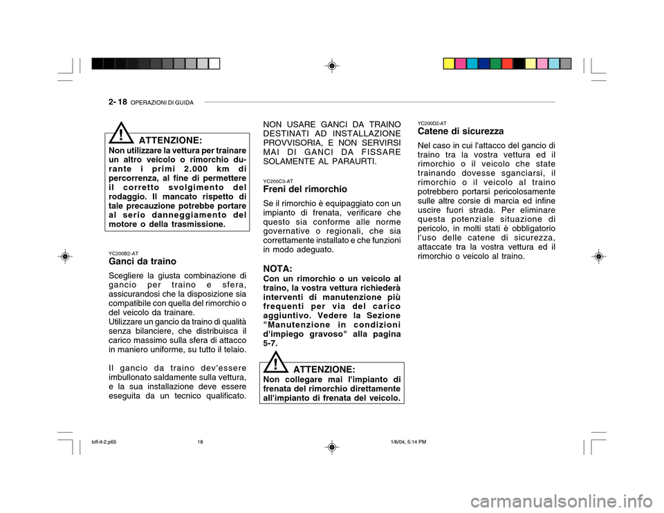 Hyundai Accent 2005 Manuale del proprietario (in Italian) 2- 18 OPERAZIONI DI GUIDA
YC200D2-AT Catene di sicurezza Nel caso in cui lattacco del gancio di traino tra la vostra vettura ed il rimorchio o il veicolo che state trainando dovesse sganciarsi, ilri Hyundai Accent 2005 Manuale del proprietario (in Italian) 2- 18 OPERAZIONI DI GUIDA
YC200D2-AT Catene di sicurezza Nel caso in cui lattacco del gancio di traino tra la vostra vettura ed il rimorchio o il veicolo che state trainando dovesse sganciarsi, ilri