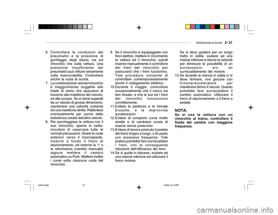 Hyundai Accent 2005 Manuale del proprietario (in Italian) OPERAZIONI DI GUIDA 2- 21
9. Se il rimorchio è equipaggiato con
freni elettrici, mettere in movimento la vettura ed il rimorchio, quindiinserire manualmente il controllore dei freni del rimorchio p Hyundai Accent 2005 Manuale del proprietario (in Italian) OPERAZIONI DI GUIDA 2- 21
9. Se il rimorchio è equipaggiato con
freni elettrici, mettere in movimento la vettura ed il rimorchio, quindiinserire manualmente il controllore dei freni del rimorchio p