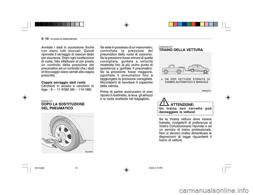 Hyundai Accent 2005  Manuale del proprietario (in Italian) 3- 10  IN CASO DI EMERGENZA
D080A01A
o OK PER VETTURE FORNITE DI
CAMBIO AUTOMATICO E MANUALE
SD070K1-FT DOPO LA SOSTITUZIONE DEL PNEUMATICO D080A02A-GTT TRAINO DELLA VETTURA
ATTENZIONE:
Un traino non 