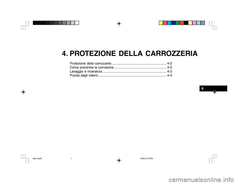 Hyundai Accent 2005  Manuale del proprietario (in Italian) 4. PROTEZIONE DELLA CARROZZERIA
Protezione della carrozzeria ........................................................... 4-2 
Come prevenire la corrosione .............................................