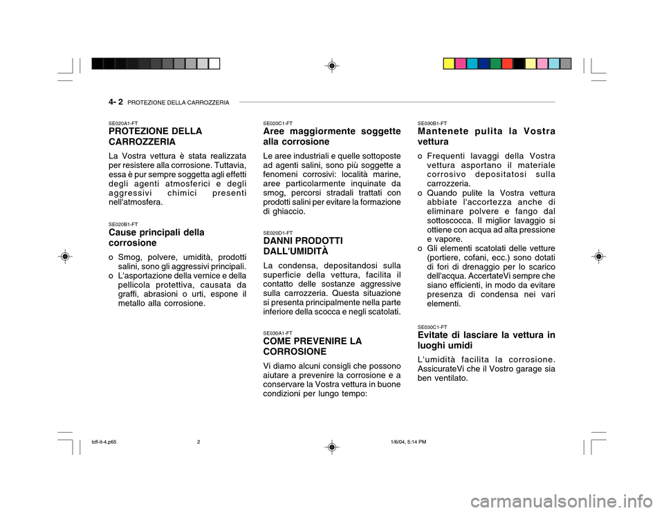 Hyundai Accent 2005  Manuale del proprietario (in Italian) 4- 2  PROTEZIONE DELLA CARROZZERIA
SE020A1-FT PROTEZIONE DELLA CARROZZERIA La Vostra vettura è stata realizzata per resistere alla corrosione. Tuttavia, essa è pur sempre soggetta agli effetti degli