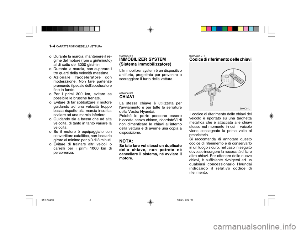 Hyundai Accent 2005 Manuale del proprietario (in Italian) 1- 4 CARATTERISTICHE DELLA VETTURA
B880C02A-GTT Codice di riferimento delle chiavi Il codice di riferimento delle chiavi del veicolo è riportato su una targhetta metallica che è attaccata alle chia Hyundai Accent 2005 Manuale del proprietario (in Italian) 1- 4 CARATTERISTICHE DELLA VETTURA
B880C02A-GTT Codice di riferimento delle chiavi Il codice di riferimento delle chiavi del veicolo è riportato su una targhetta metallica che è attaccata alle chia