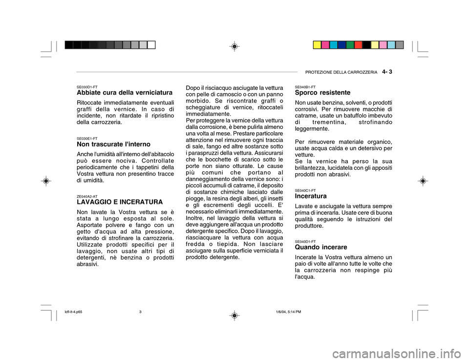 Hyundai Accent 2005 Manuale del proprietario (in Italian) PROTEZIONE DELLA CARROZZERIA 4- 3
ZE040A2-AT LAVAGGIO E INCERATURA Non lavate la Vostra vettura se è
stata a lungo esposta al sole. Asportate polvere e fango con ungetto dacqua ad alta pressione, Hyundai Accent 2005 Manuale del proprietario (in Italian) PROTEZIONE DELLA CARROZZERIA 4- 3
ZE040A2-AT LAVAGGIO E INCERATURA Non lavate la Vostra vettura se è
stata a lungo esposta al sole. Asportate polvere e fango con ungetto dacqua ad alta pressione,