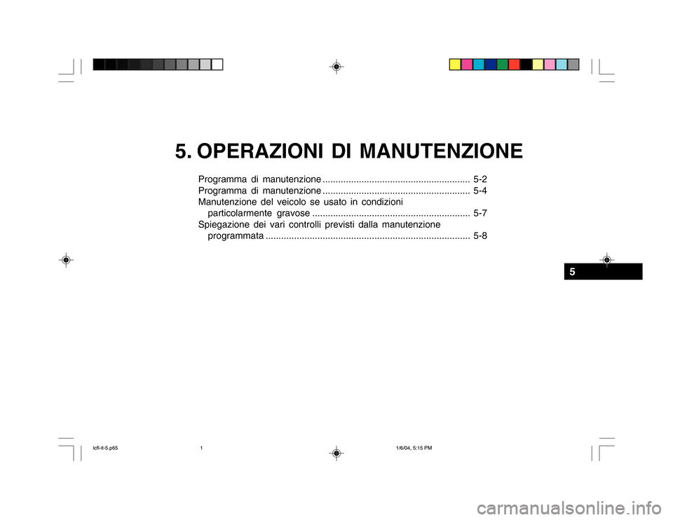 Hyundai Accent 2005 Manuale del proprietario (in Italian) 5. OPERAZIONI DI MANUTENZIONE
Programma di manutenzione ......................................................... 5-2
Programma di manutenzione ....................................................... Hyundai Accent 2005 Manuale del proprietario (in Italian) 5. OPERAZIONI DI MANUTENZIONE
Programma di manutenzione ......................................................... 5-2
Programma di manutenzione .......................................................