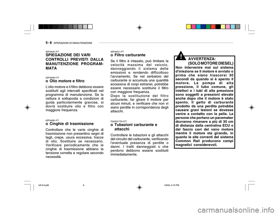 Hyundai Accent 2005 Manuale del proprietario (in Italian) 5- 8 OPERAZIONI DI MANUTENZIONE
6ZF060A1-FT SPIEGAZIONE DEI VARI CONTROLLI PREVISTI DALLA MANUTENZIONE PROGRAM-MATA 6ZF060M1-FT
o Olio motore e filtro Lolio motore e il filtro debbono essere sostit Hyundai Accent 2005 Manuale del proprietario (in Italian) 5- 8 OPERAZIONI DI MANUTENZIONE
6ZF060A1-FT SPIEGAZIONE DEI VARI CONTROLLI PREVISTI DALLA MANUTENZIONE PROGRAM-MATA 6ZF060M1-FT
o Olio motore e filtro Lolio motore e il filtro debbono essere sostit