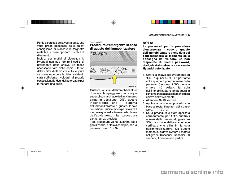 Hyundai Accent 2005 Manuale del proprietario (in Italian) CARATTERISTICHE DELLA VETTURA 1- 5
NOTA: La password per la procedura demergenza in caso di guasto dellimmobilizzatore viene data dalconcessionario al momento della consegna del veicolo. Se non di Hyundai Accent 2005 Manuale del proprietario (in Italian) CARATTERISTICHE DELLA VETTURA 1- 5
NOTA: La password per la procedura demergenza in caso di guasto dellimmobilizzatore viene data dalconcessionario al momento della consegna del veicolo. Se non di