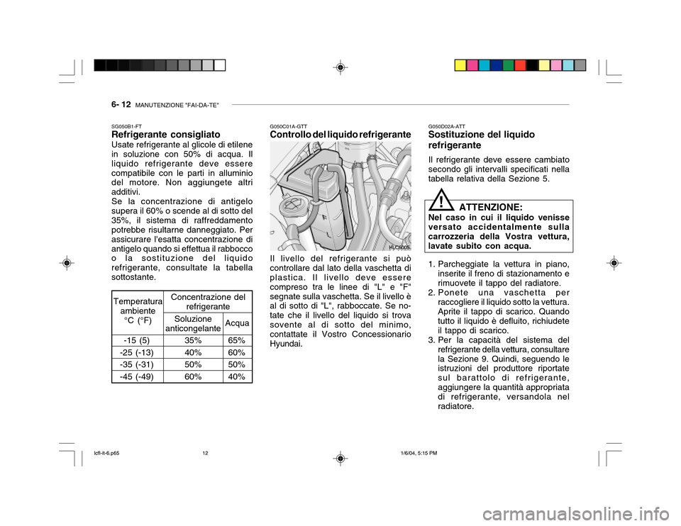 Hyundai Accent 2005  Manuale del proprietario (in Italian) 6- 12  MANUTENZIONE "FAI-DA-TE"
G050D02A-ATT
Sostituzione del liquido refrigerante
Il refrigerante deve essere cambiato
secondo gli intervalli specificati nella tabella relativa della Sezione 5.
G050C