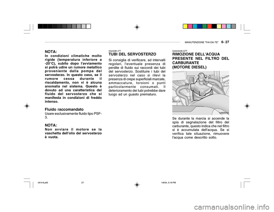 Hyundai Accent 2005 Manuale del proprietario (in Italian) MANUTENZIONE "FAI-DA-TE" 6- 27
NOTA: In condizioni climatiche molto rigide (temperatura inferiore a -20°C), subito dopo lavviamentosi potrà udire un rumore metallico proveniente dalla pompa del s Hyundai Accent 2005 Manuale del proprietario (in Italian) MANUTENZIONE "FAI-DA-TE" 6- 27
NOTA: In condizioni climatiche molto rigide (temperatura inferiore a -20°C), subito dopo lavviamentosi potrà udire un rumore metallico proveniente dalla pompa del s