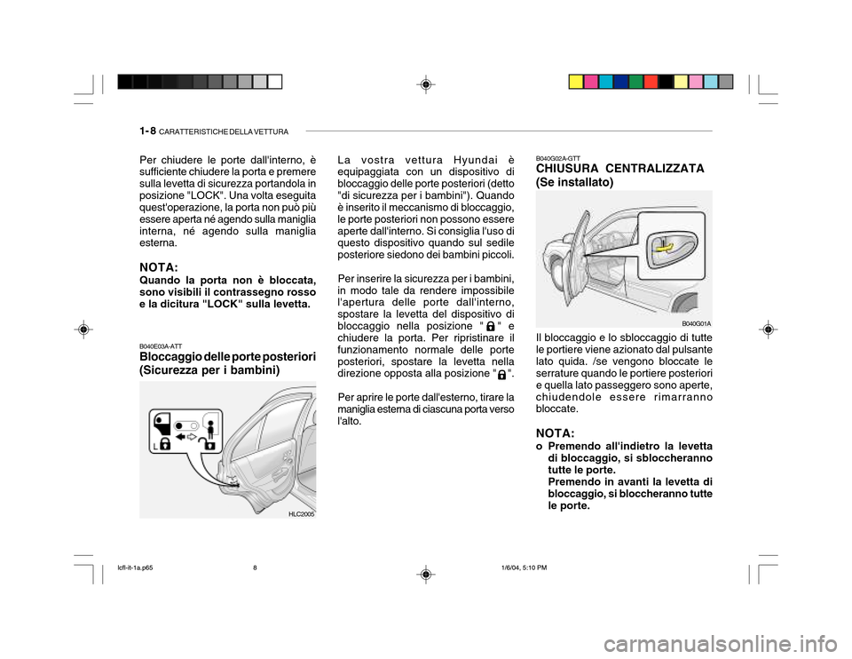 Hyundai Accent 2005 Manuale del proprietario (in Italian) 1- 8 CARATTERISTICHE DELLA VETTURA
Per chiudere le porte dallinterno, è
sufficiente chiudere la porta e premere sulla levetta di sicurezza portandola inposizione "LOCK". Una volta eseguita questop Hyundai Accent 2005 Manuale del proprietario (in Italian) 1- 8 CARATTERISTICHE DELLA VETTURA
Per chiudere le porte dallinterno, è
sufficiente chiudere la porta e premere sulla levetta di sicurezza portandola inposizione "LOCK". Una volta eseguita questop