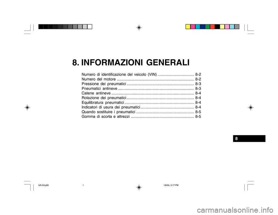 Hyundai Accent 2005 Manuale del proprietario (in Italian) 8. INFORMAZIONI GENERALI
Numero di identificazione del veicolo (VIN) .................................. 8-2
Numero del motore ........................................................................ Hyundai Accent 2005 Manuale del proprietario (in Italian) 8. INFORMAZIONI GENERALI
Numero di identificazione del veicolo (VIN) .................................. 8-2
Numero del motore ........................................................................